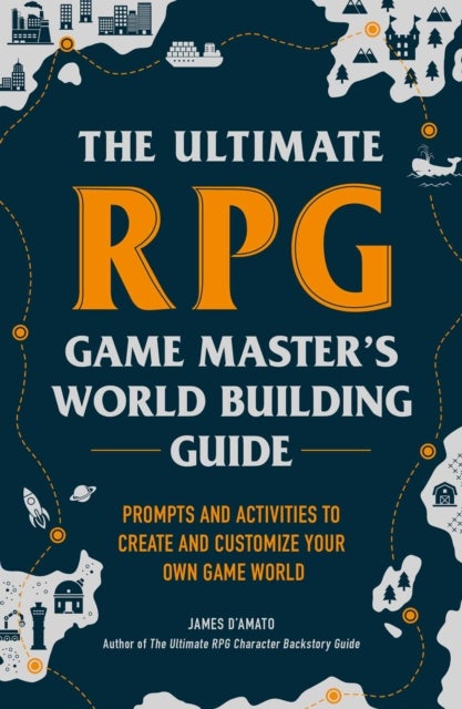 The Ultimate RPG Game Master's Worldbuilding Guide - Prompts and Activities to Create and Customize Your Own Game World