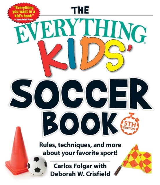Everything Kids' Soccer Book, 5th Edition - Rules, Techniques, and More about Your Favorite Sport!