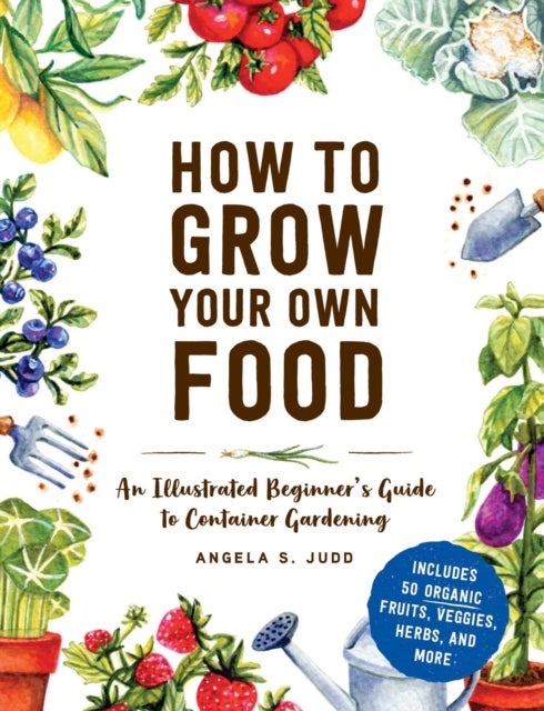 How to Grow Your Own Food - An Illustrated Beginner's Guide to Container Gardening