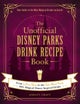 The Unofficial Disney Parks Drink Recipe Book