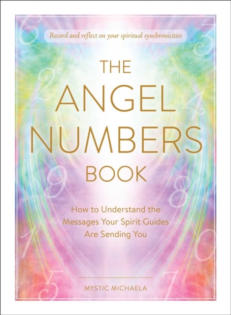 The Angel Numbers Book - How to Understand the Messages Your Spirit Guides Are Sending You