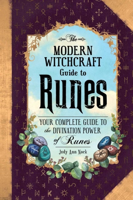 The Modern Witchcraft Guide to Runes - Your Complete Guide to the Divination Power of Runes