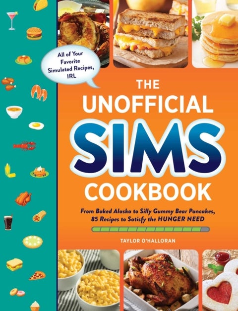 The Unofficial Sims Cookbook - From Baked Alaska to Silly Gummy Bear Pancakes, 85+ Recipes to Satisfy the Hunger Need
