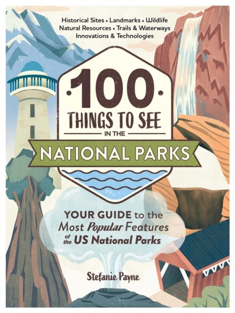 100 Things to See in the National Parks - Your Guide to the Most Popular Features of the US National Parks