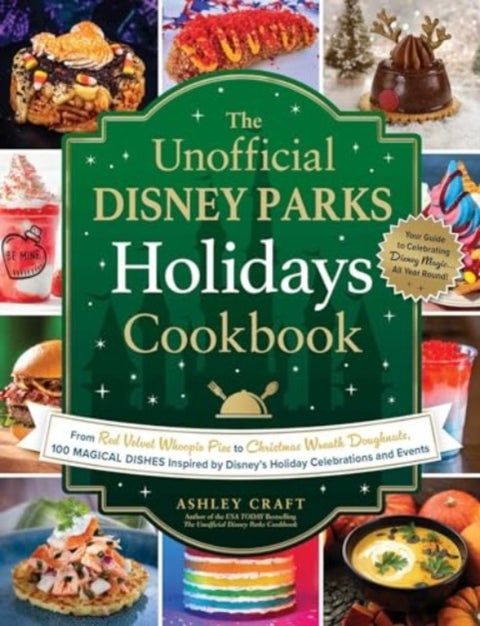 The Unofficial Disney Parks Holidays Cookbook - From Strawberry Red Velvet Whoopie Pies to Christmas Wreath Doughnuts, 100 Magical Dishes Inspired by Disney's Holiday Celebrations and Events