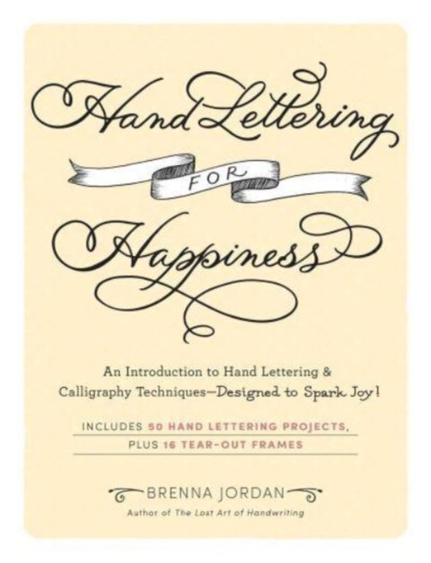 Hand Lettering for Happiness - An Introduction to Hand Lettering & Calligraphy Techniques—Designed to Spark Joy!