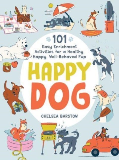 Happy Dog - 101 Easy Enrichment Activities for a Healthy, Happy, Well-Behaved Pup