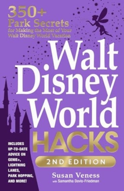 Walt Disney World Hacks, 2nd Edition - 350+ Park Secrets for Making the Most of Your Walt Disney World Vacation