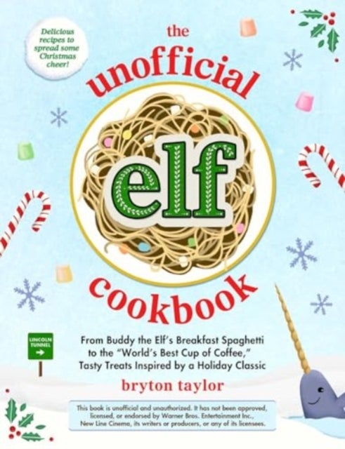 The Unofficial Elf Cookbook - From Buddy's Breakfast Spaghetti to the "World's Best Cup of Coffee," Tasty Treats Inspired by a Holiday Classic