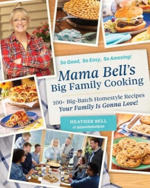Mama Bell's Big Family Cooking - 100+ Big-Batch Homestyle Recipes Your Family Is Gonna Love!