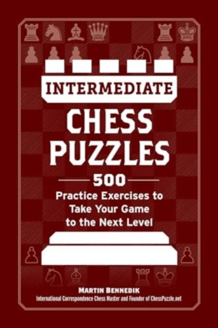Intermediate Chess Puzzles - 500 Practice Exercises to Take Your Game to the Next Level