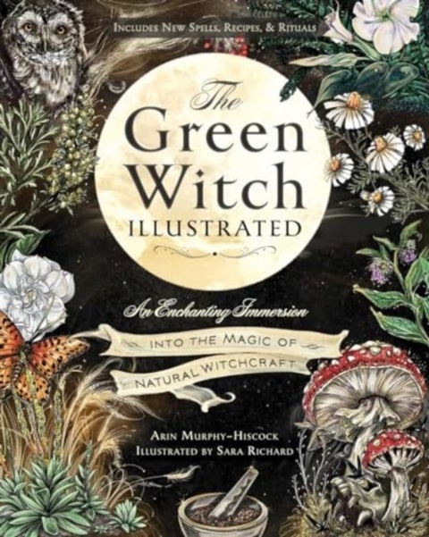 The Green Witch Illustrated - An Enchanting Immersion Into the Magic of Natural Witchcraft