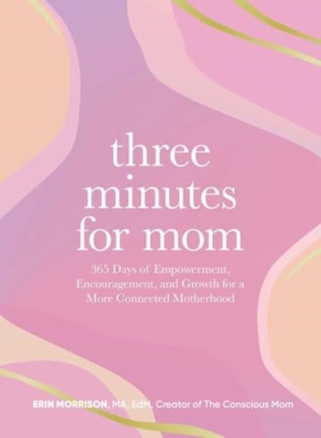 Three Minutes for Mom - 365 Days of Empowerment, Encouragement, and Growth for a More Connected Motherhood
