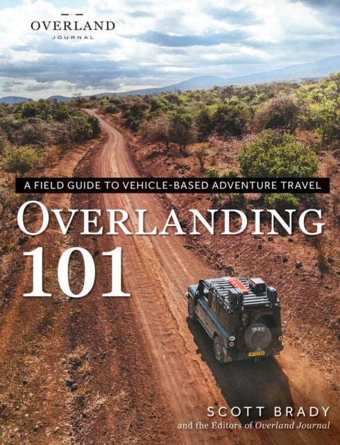 Overlanding 101 - A Field Guide to Vehicle-Based Adventure Travel