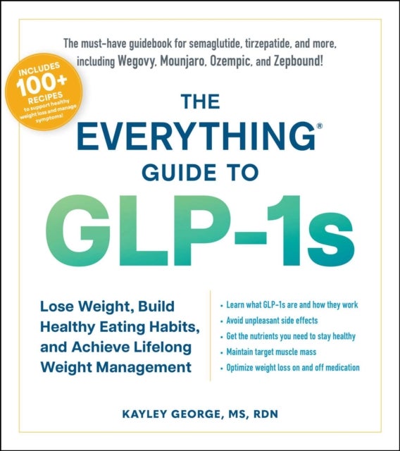 The Everything Guide to GLP-1s - Lose Weight, Build Healthy Eating Habits, and Achieve Lifelong Weight Management