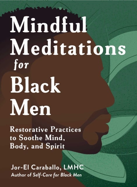 Mindful Meditations for Black Men - Restorative Practices to Soothe Mind, Body, and Spirit