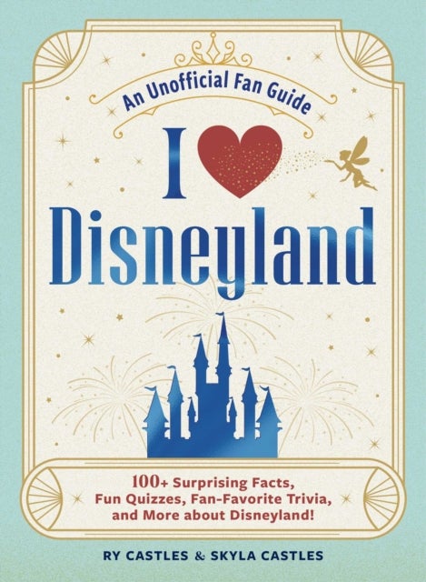 I Love Disneyland - 100+ Surprising Facts, Fun Quizzes, Fan-Favorite Trivia, and More about Disneyland!