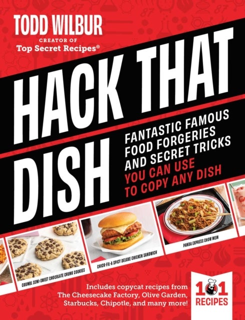 Hack That Dish - Fantastic Famous Food Forgeries and Secret Tricks You Can Use to Copy Any Dish (A Cookbook)