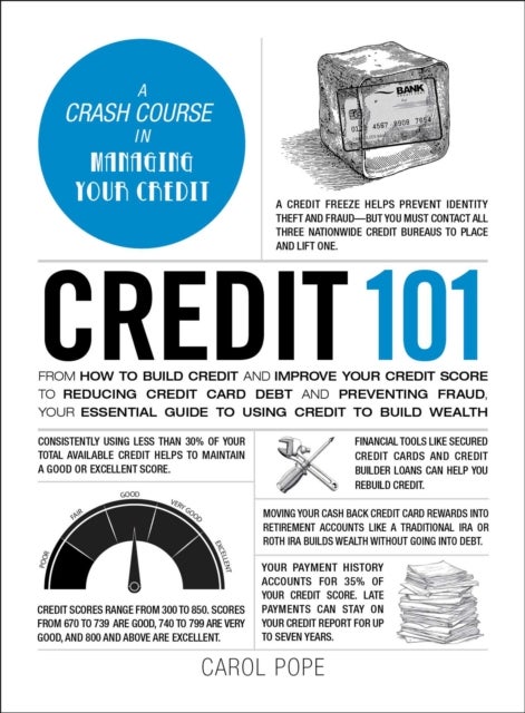 Credit 101 - From How to Build Credit and Improve Your Credit Score to Reducing Credit Card Debt and Preventing Fraud, Your Essential Guide to Using Credit to Build Wealth