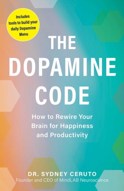 The Dopamine Code - How to Rewire Your Brain for Happiness and Productivity