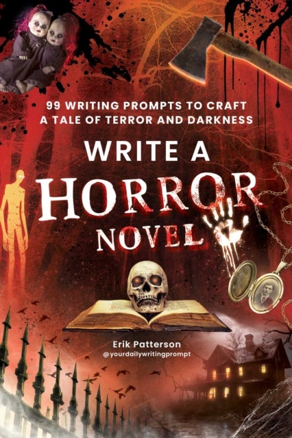 Write a Horror Novel - 99 Writing Prompts to Craft a Tale of Terror and Darkness