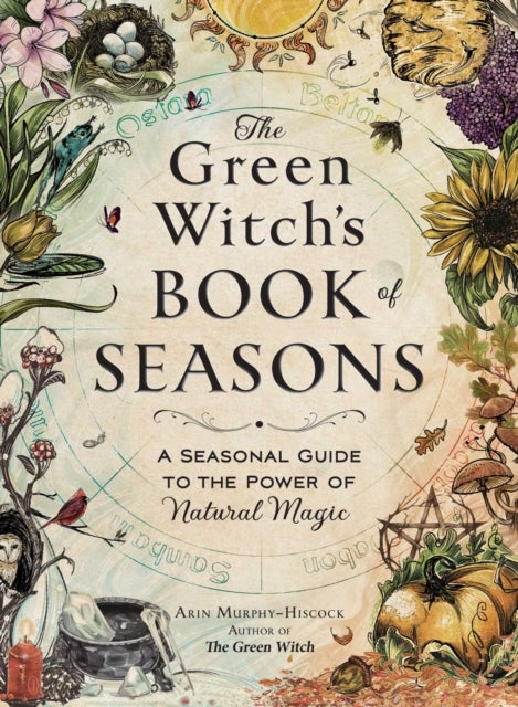 The Green Witch's Book of Seasons - A Seasonal Guide to the Power of Natural Magic