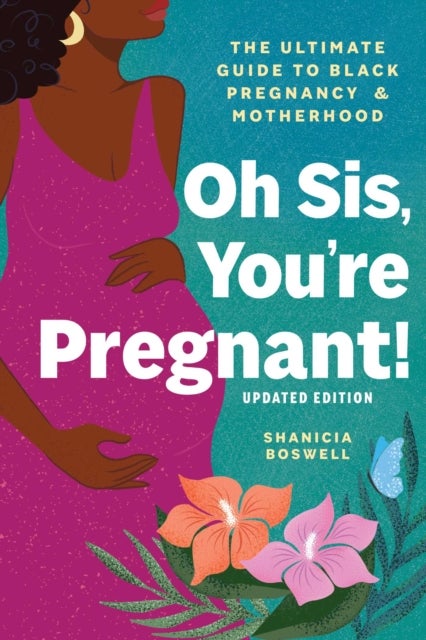 Oh Sis, You're Pregnant! - The Ultimate Guide to Black Pregnancy & Motherhood