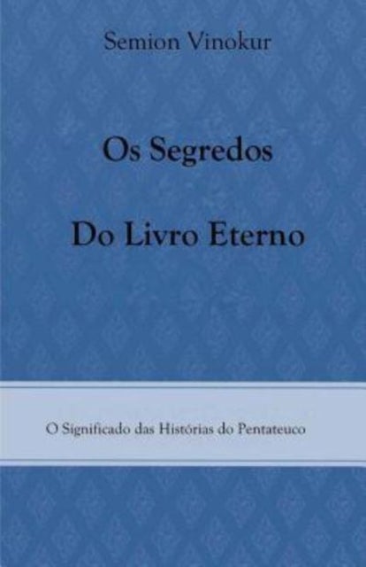 Os Segredos do Livro Eterno - O Significado das Historias do Pentateuco