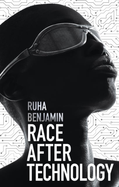 Race After Technology - Abolitionist Tools for the New Jim Code