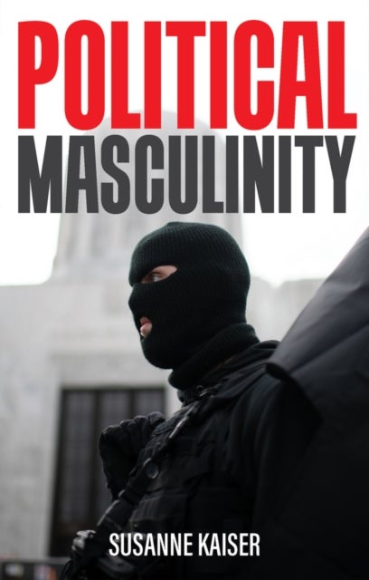 Political Masculinity - How Incels, Fundamentalists and Authoritarians Mobilise for Patriarchy