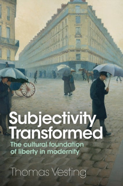 Subjectivity Transformed - The Cultural Foundation of Liberty in Modernity