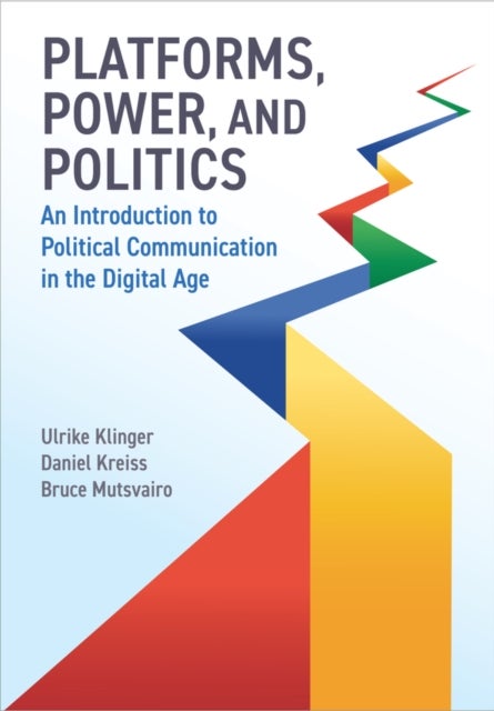 Platforms, Power, and Politics - An Introduction to Political Communication in the Digital Age