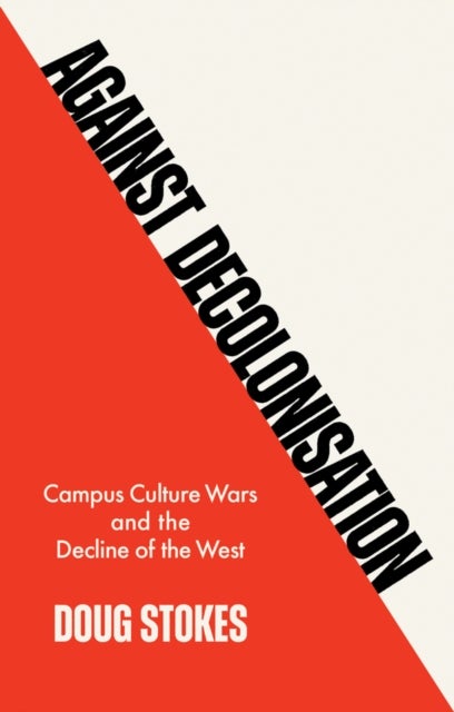 Against Decolonisation - Campus Culture Wars and the Decline of the West