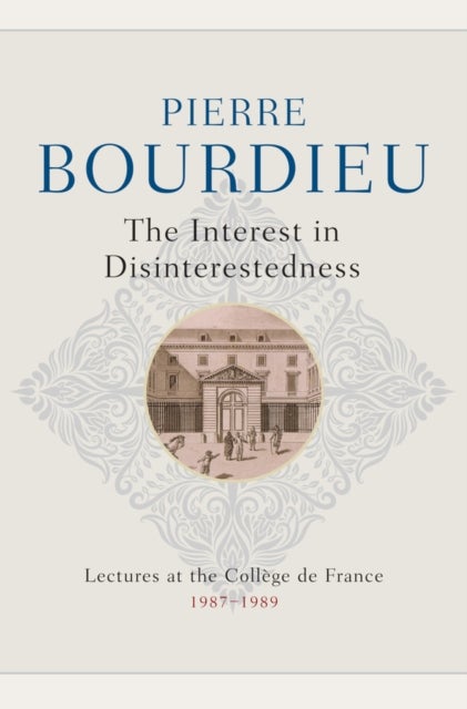 The Interest in Disinterestedness - Lectures at the College de France 1987-1989