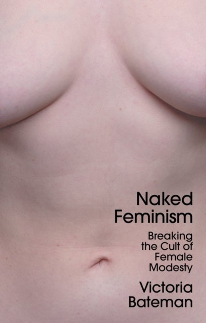 Naked Feminism - Breaking the Cult of Female Modesty