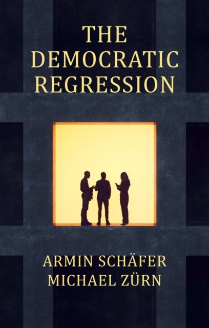 The Democratic Regression - The Political Causes of Authoritarian Populism
