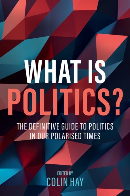 What is Politics? - The Definitive Guide to Politics in Our Polarized Times