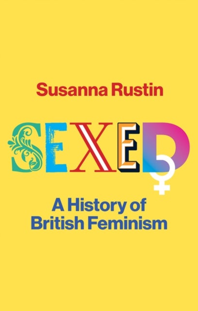 Sexed - A History of British Feminism