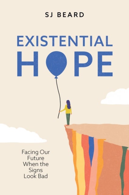Existential Hope - Facing Our Future When the Signs Look Bad
