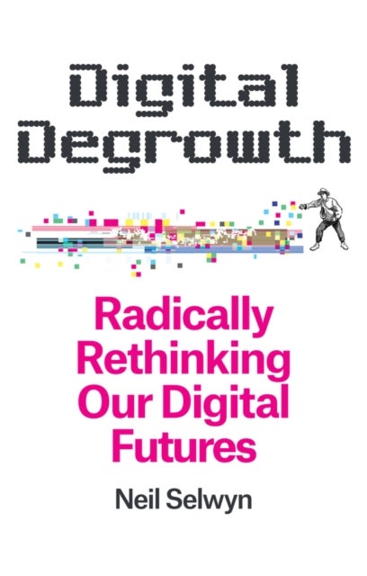 Digital Degrowth - Radically Rethinking our Digital Futures