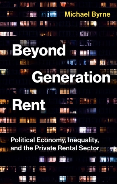 Beyond Generation Rent - Political Economy, Inequality, and the Private Rental Sector