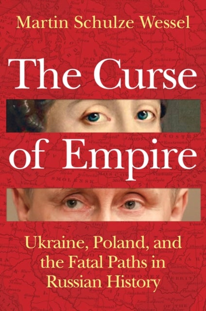 The Curse of Empire - Ukraine, Poland, and the Fatal Paths in Russian History