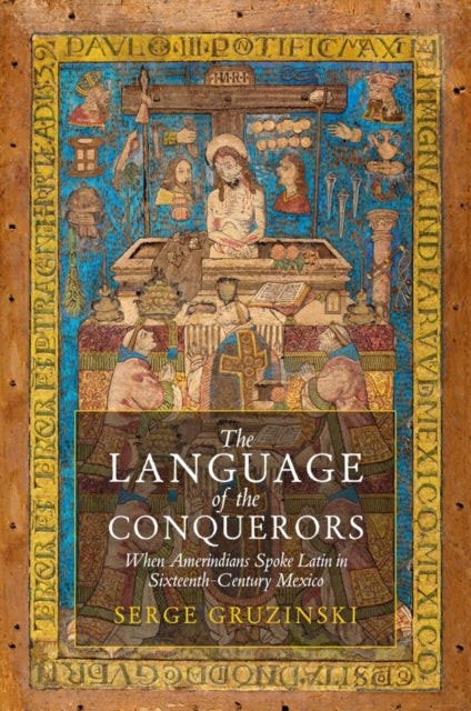 The Language of the Conquerors - When Amerindians Spoke Latin in Sixteenth-Century Mexico