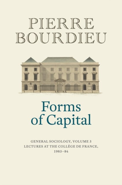 Forms of Capital: General Sociology, Volume 3 - Lectures at the College de France 1983 - 84