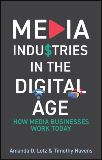 Media Industries in the Digital Age - How Media Businesses Work Today