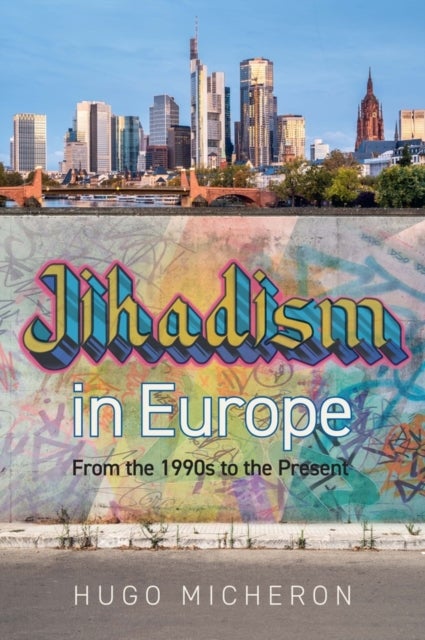 Jihadism in Europe - From the 1990s to the Present Day
