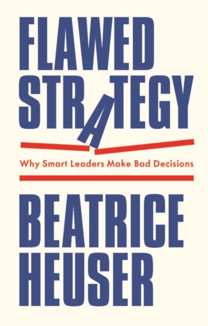 Flawed Strategy - Why Smart Leaders Make Bad Decisions