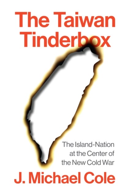 The Taiwan Tinderbox - The Island-Nation at the Center of the New Cold War