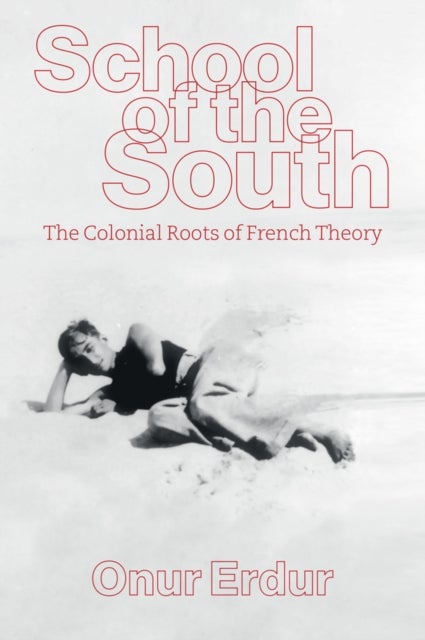 School of the South - The Colonial Roots of French Theory