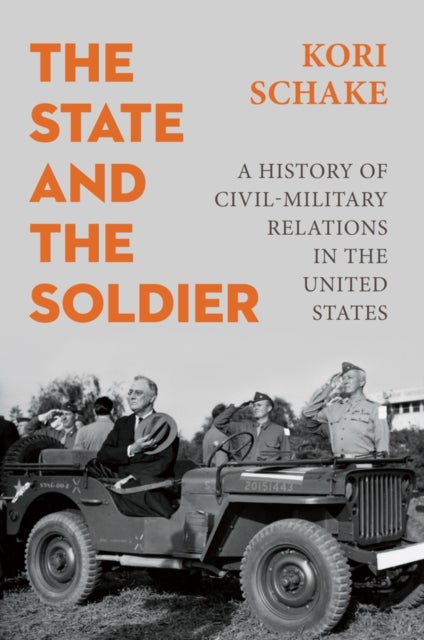 The State and the Soldier - A History of Civil-Military Relations in the United States